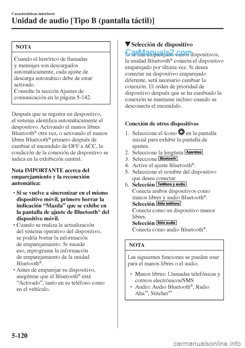 MAZDA MODEL 2 2017  Manual del propietario (in Spanish) 5–120
Características interiores
Unidad de audio [Tipo B (pantalla táctil)]
 NOTA
 Cuando el histórico de llamadas 
y mensajes son descargados 
automáticamente, cada ajuste de 
descarga automát