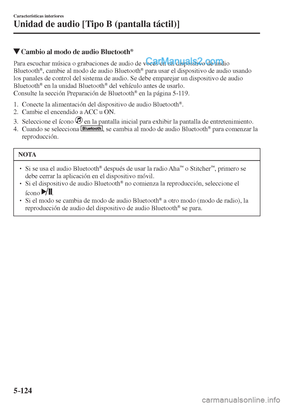 MAZDA MODEL 2 2017  Manual del propietario (in Spanish) 5–124
Características interiores
Unidad de audio [Tipo B (pantalla táctil)]
         Cambio al modo de audio Bluetooth ® 
    Para escuchar música o grabaciones de audio de voces en un dispositi