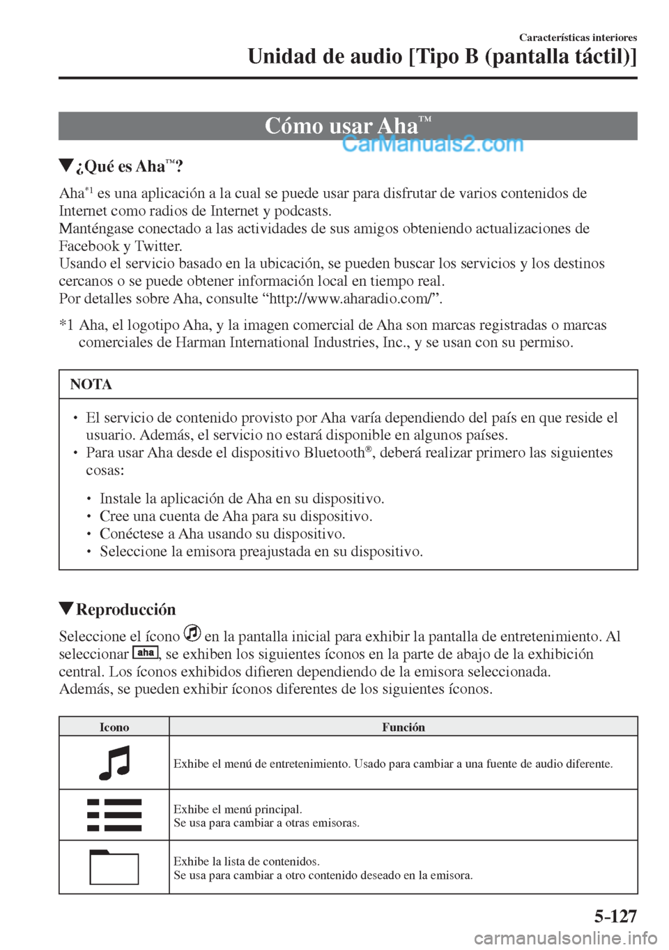 MAZDA MODEL 2 2017  Manual del propietario (in Spanish) 5–127
Características interiores
Unidad de audio [Tipo B (pantalla táctil)]
 Cómo  usar  Aha™
       ¿Qué  es  Aha™?
    A h a  *1  es una aplicación a la cual se puede usar para disfrutar