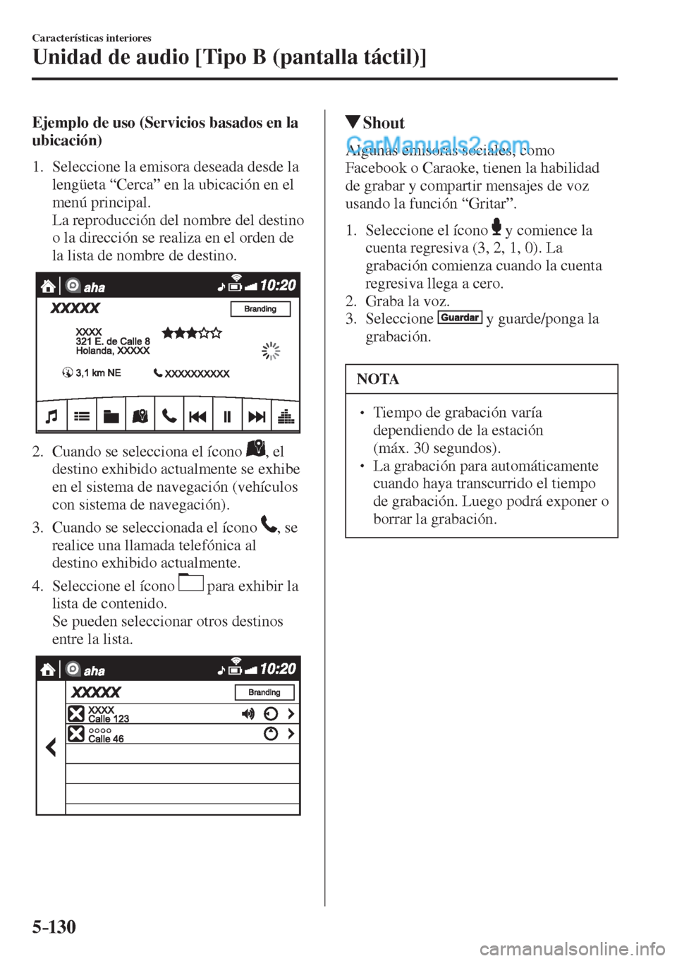 MAZDA MODEL 2 2017  Manual del propietario (in Spanish) 5–130
Características interiores
Unidad de audio [Tipo B (pantalla táctil)]
    Ejemplo de uso (Servicios basados en la 
ubicación)
     1.   Seleccione  la  emisora  deseada  desde  la 
lengüet