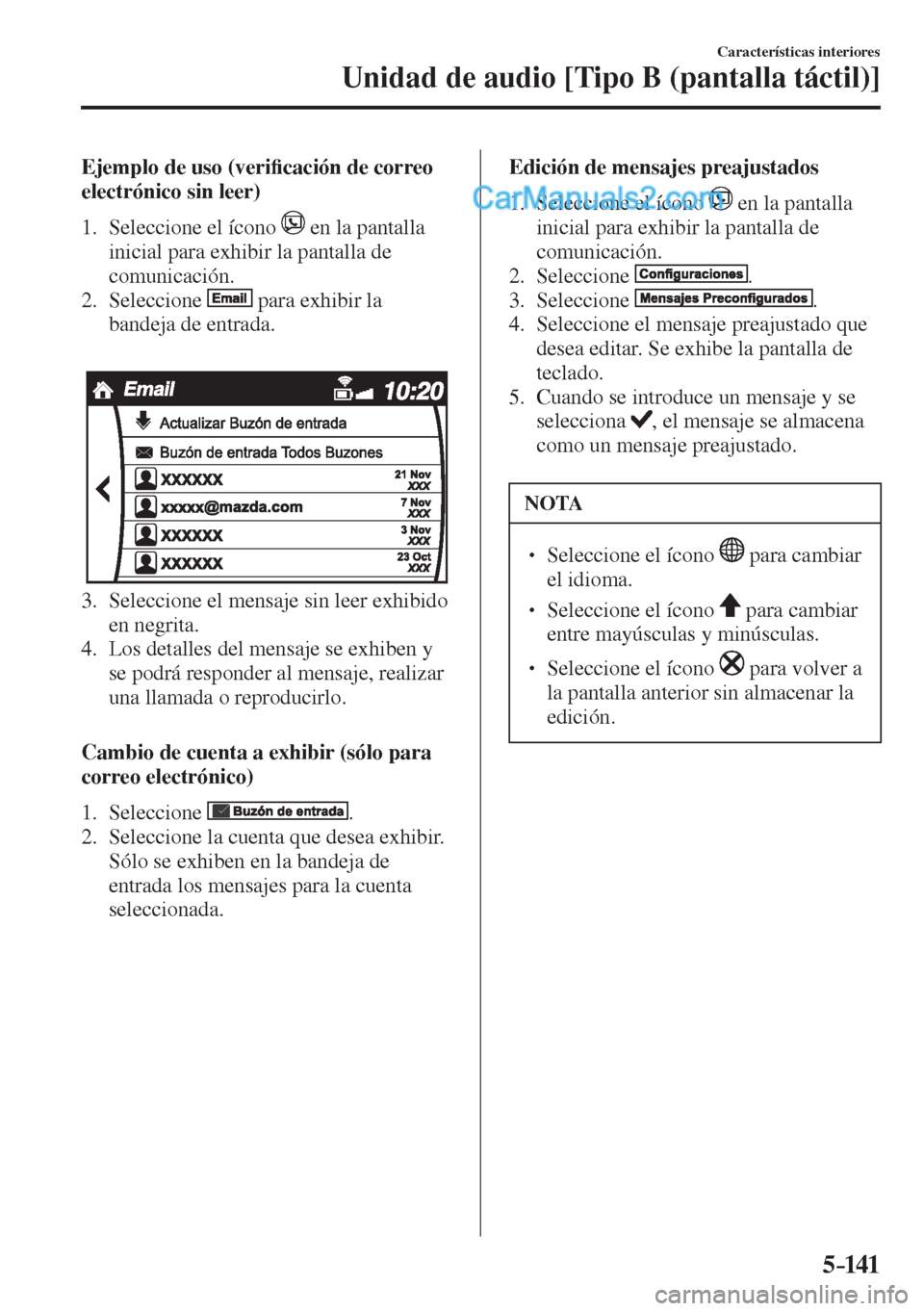 MAZDA MODEL 2 2017  Manual del propietario (in Spanish) 5–141
Características interiores
Unidad de audio [Tipo B (pantalla táctil)]
    Ejemplo  de  uso  (veri�¿ cación de correo 
electrónico sin leer)
     1.   Seleccione  el  ícono   
  en la pan