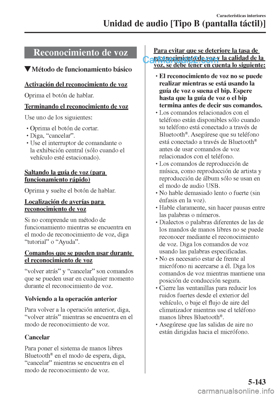 MAZDA MODEL 2 2017  Manual del propietario (in Spanish) 5–14 3
Características interiores
Unidad de audio [Tipo B (pantalla táctil)]
 Reconocimiento de voz
               Método de funcionamiento básico
    Activación  del  reconocimiento  de  voz
 