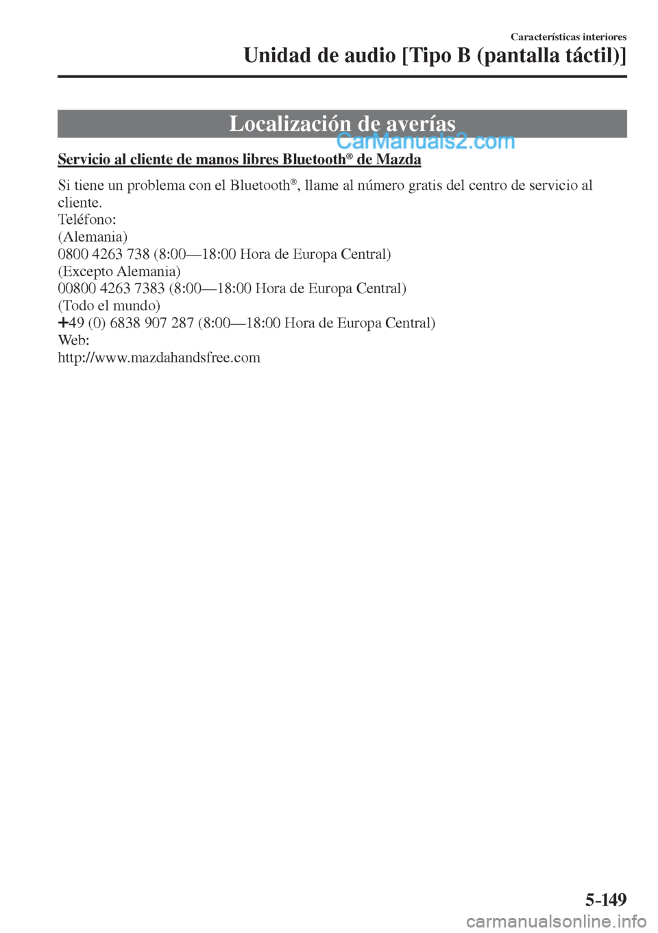 MAZDA MODEL 2 2017  Manual del propietario (in Spanish) 5–149
Características interiores
Unidad de audio [Tipo B (pantalla táctil)]
 Localización de averías
            Servicio  al  cliente  de  manos  libres  Bluetooth ®  de Mazda
    Si tiene un 