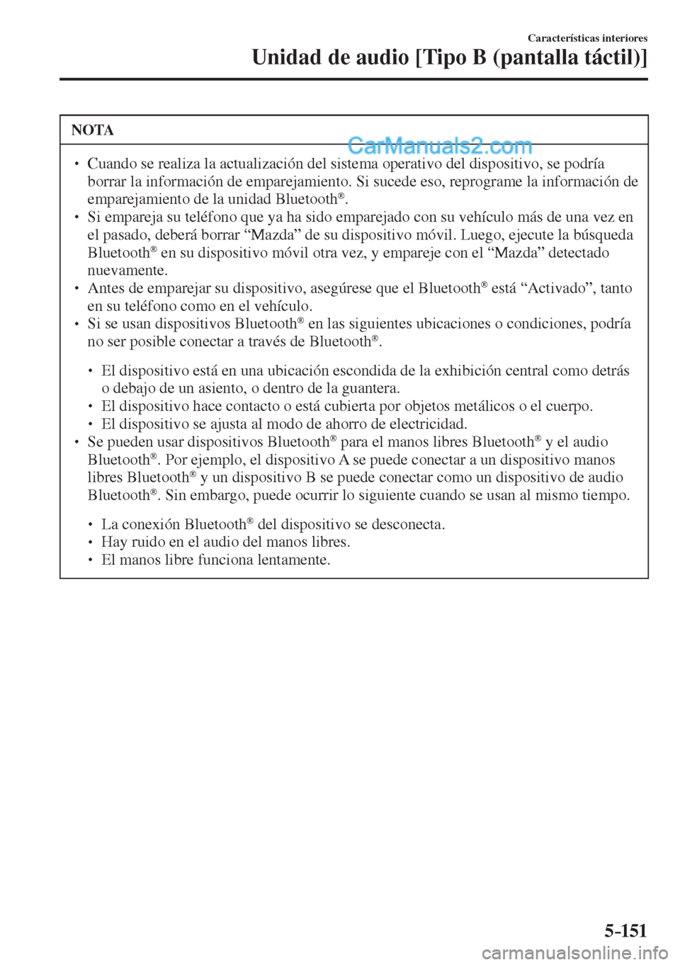 MAZDA MODEL 2 2017  Manual del propietario (in Spanish) 5–151
Características interiores
Unidad de audio [Tipo B (pantalla táctil)]
 NOTA
� � ��  Cuando se realiza la actualización del sistema operativo del dispositivo, se podría 
borrar la inform