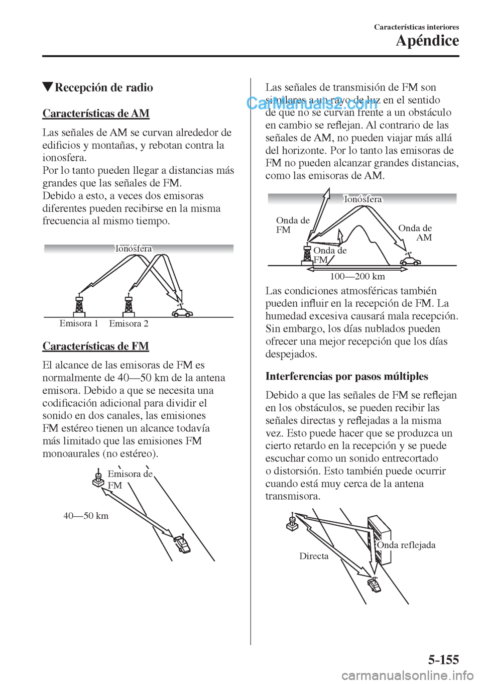 MAZDA MODEL 2 2017  Manual del propietario (in Spanish) 5–155
Características interiores
Apéndice
         Recepción de radio
    Características  de  AM
    Las señales de AM se curvan alrededor de 
edi�¿ cios y montañas, y rebotan contra la 
ion