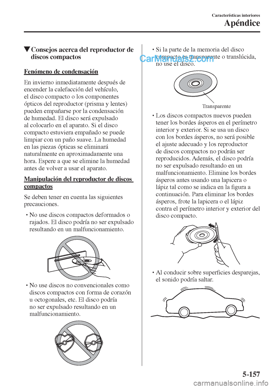 MAZDA MODEL 2 2017  Manual del propietario (in Spanish) 5–157
Características interiores
Apéndice
          Consejos acerca del reproductor de 
discos compactos
    Fenómeno  de  condensación
    En  invierno  inmediatamente  después  de 
encender l
