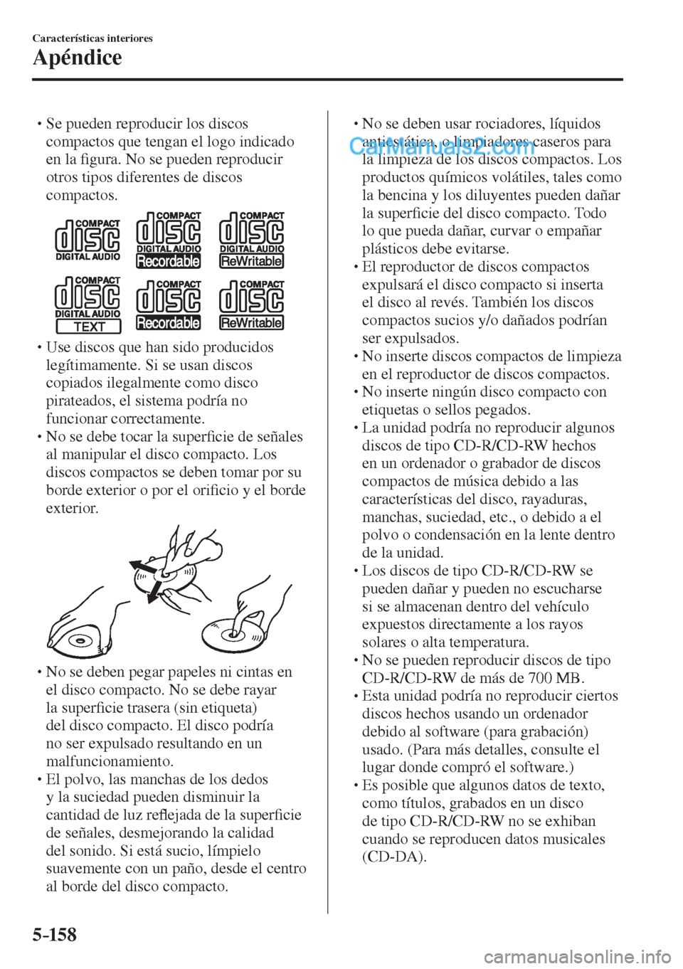 MAZDA MODEL 2 2017  Manual del propietario (in Spanish) 5–158
Características interiores
Apéndice
� �
�
�
� �� Se pueden reproducir los discos 
compactos que tengan el logo indicado 
en la �¿ gura. No se pueden reproducir 
otros tipos diferentes