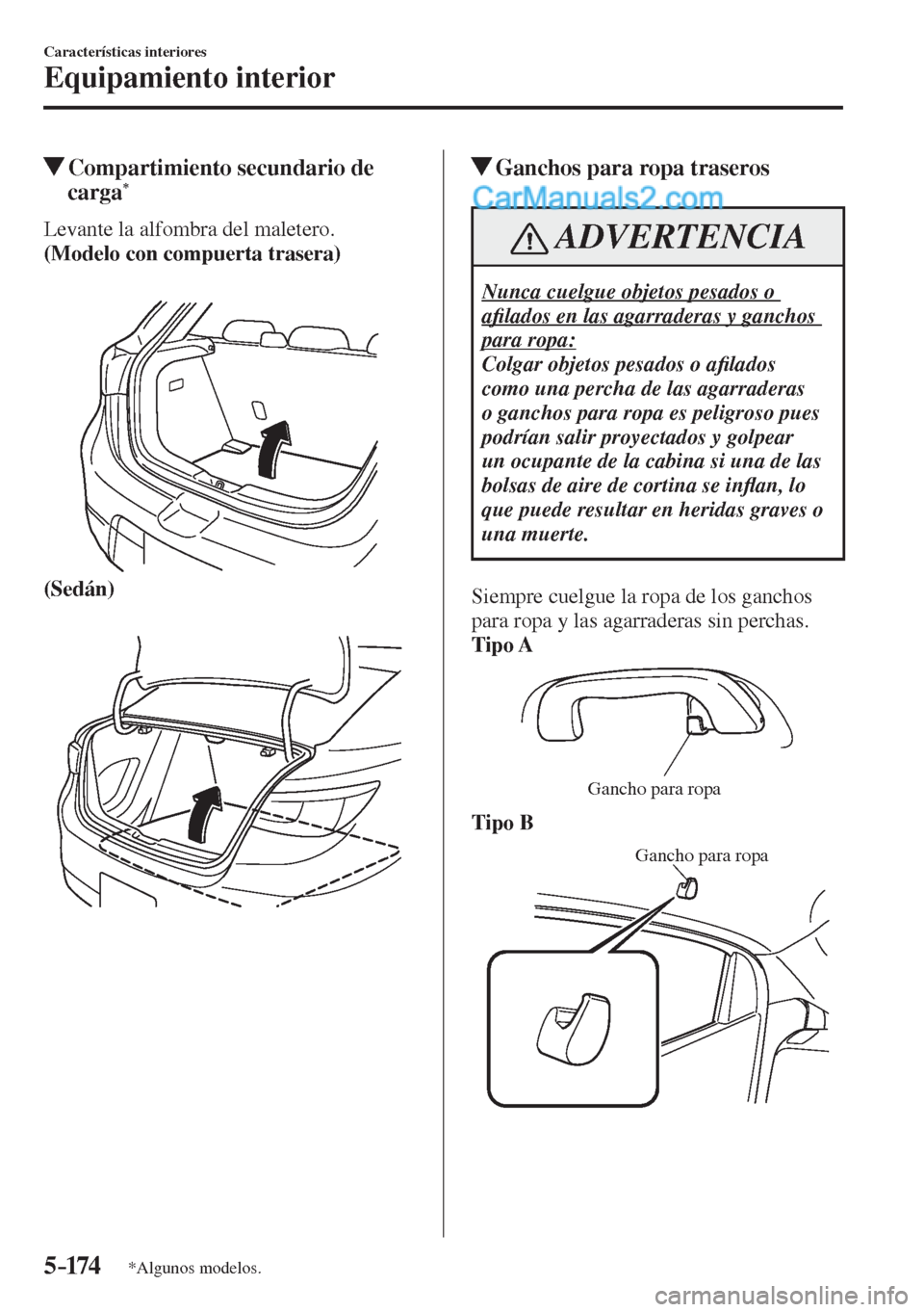 MAZDA MODEL 2 2017  Manual del propietario (in Spanish) 5–174
Características interiores
Equipamiento interior
*Algunos modelos.
          Compartimiento secundario de 
carga * 
              Levante  la  alfombra  del  maletero.
    (Modelo con compuer