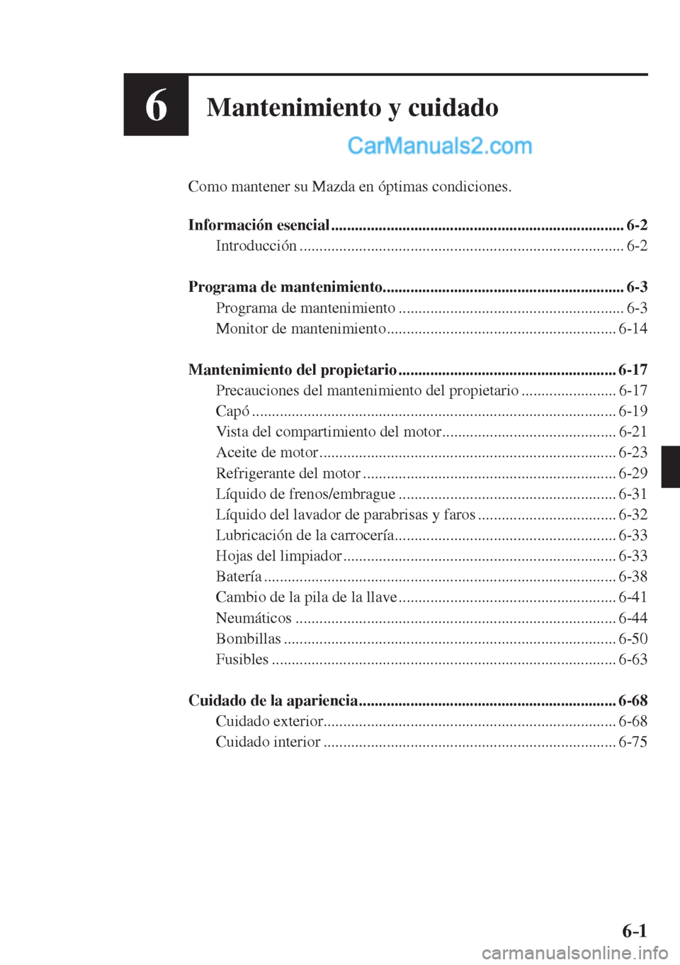 MAZDA MODEL 2 2017  Manual del propietario (in Spanish) 6–1
6Mantenimiento y cuidado
  Como mantener su Mazda en óptimas condiciones.
  
   Información  esencial  ..........................................................................  6-2 
  Introd