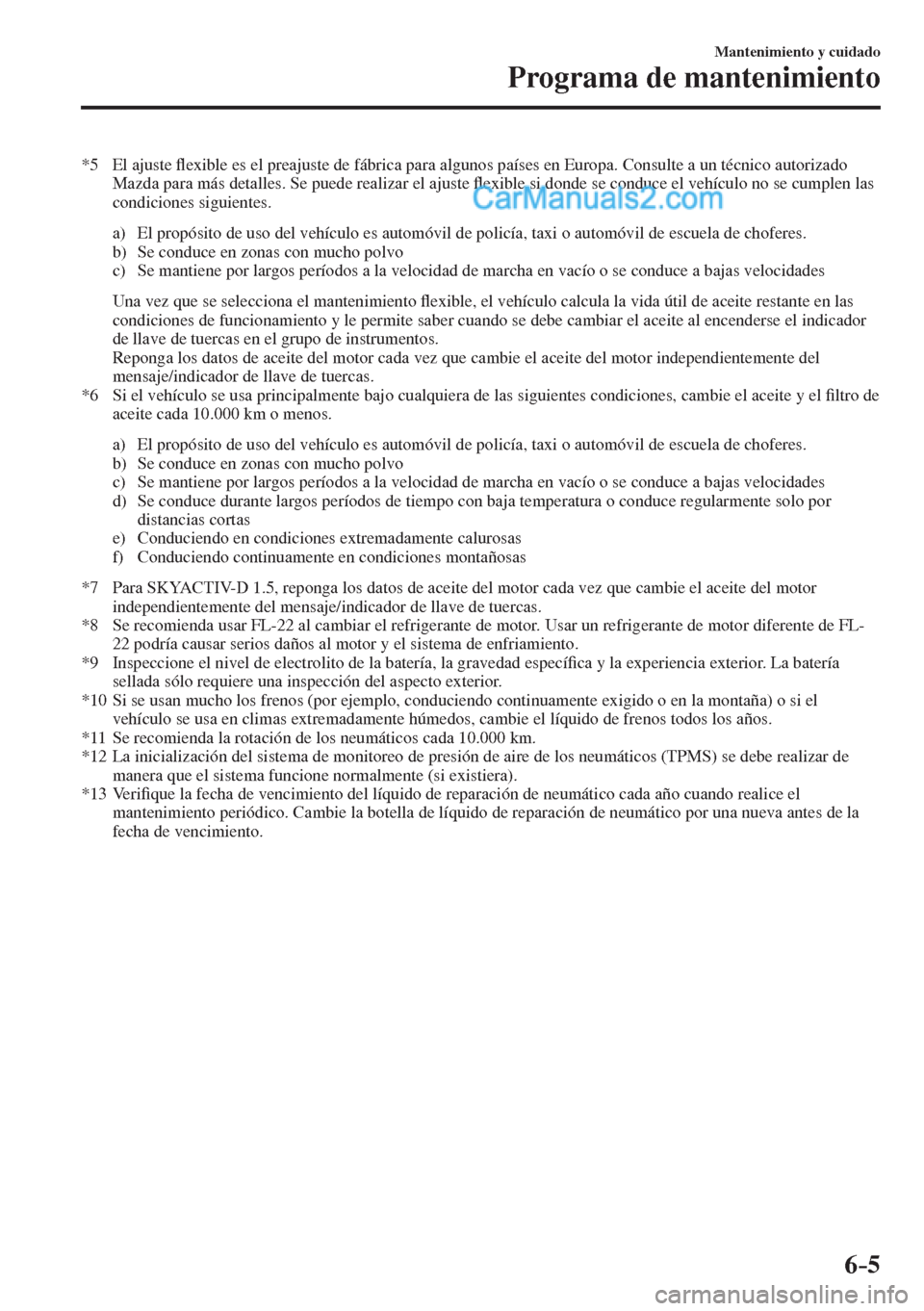 MAZDA MODEL 2 2017  Manual del propietario (in Spanish) 6–5
Mantenimiento y cuidado
Programa de mantenimiento
   *5   El  ajuste �À exible es el preajuste de fábrica para algunos países en Europa. Consulte a un técnico autorizado 
Mazda para más det