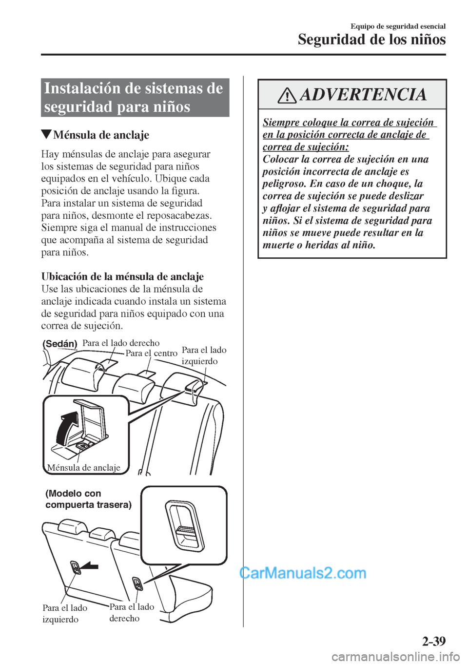 MAZDA MODEL 2 2017  Manual del propietario (in Spanish) 2–39
Equipo de seguridad esencial
Seguridad de los niños
 Instalación de sistemas de 
seguridad para niños
                   Ménsula de anclaje
    Hay ménsulas de anclaje para asegurar 
los s