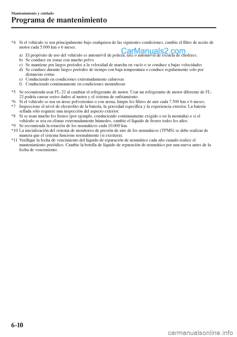 MAZDA MODEL 2 2017  Manual del propietario (in Spanish) 6–10
Mantenimiento y cuidado
Programa de mantenimiento
   *4   Si el vehículo se usa principalmente bajo cualquiera de las siguientes condiciones, cambie el �¿ ltro de aceite de 
motor cada 5.000 