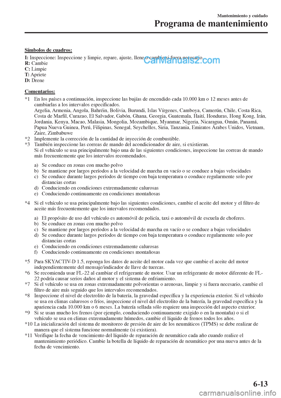 MAZDA MODEL 2 2017  Manual del propietario (in Spanish) 6–13
Mantenimiento y cuidado
Programa de mantenimiento
    Símbolos  de  cuadros:
       I :  Inspeccione: Inspeccione y limpie, repare, ajuste, llene o cambie si fuera necesario.
     R :   Cambie