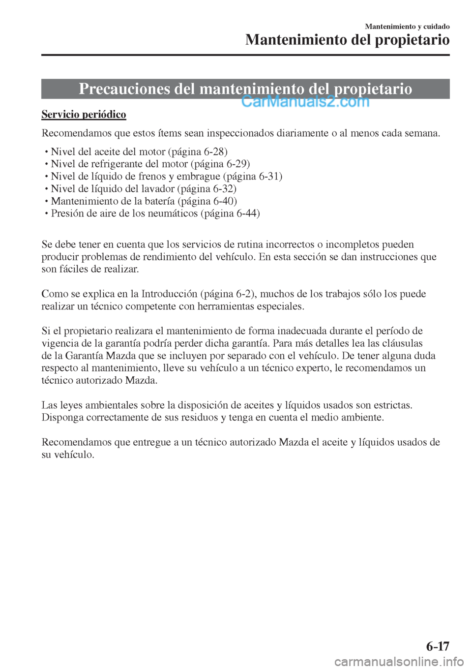 MAZDA MODEL 2 2017  Manual del propietario (in Spanish) 6–17
Mantenimiento y cuidado
Mantenimiento del propietario
      Precauciones  del  mantenimiento  del  propietario
            Servicio  periódico
    Recomendamos que estos ítems sean inspeccion