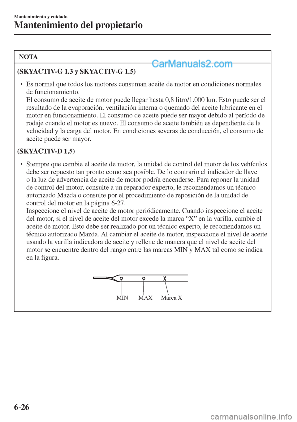 MAZDA MODEL 2 2017  Manual del propietario (in Spanish) 6–26
Mantenimiento y cuidado
Mantenimiento del propietario
 NOTA
   (SKYACTIV-G 1.3 y SKYACTIV-G 1.5)   �
�
� ��  Es normal que todos los motores consuman aceite de motor en condiciones normales