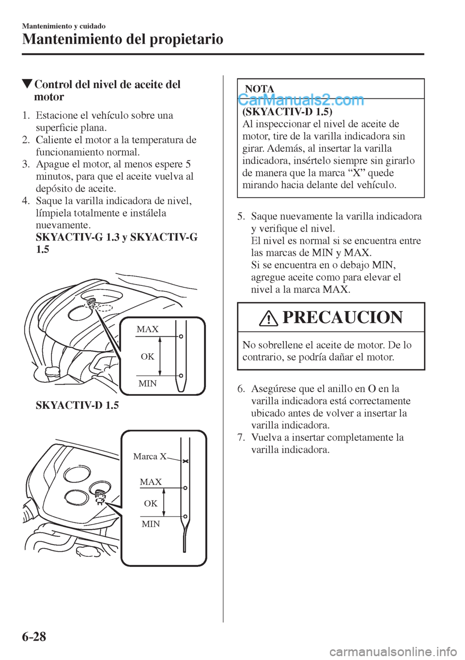 MAZDA MODEL 2 2017  Manual del propietario (in Spanish) 6–28
Mantenimiento y cuidado
Mantenimiento del propietario
          Control del nivel de aceite del 
motor
             1.   Estacione  el  vehículo  sobre  una 
super�¿ cie plana.
   2.   Calien