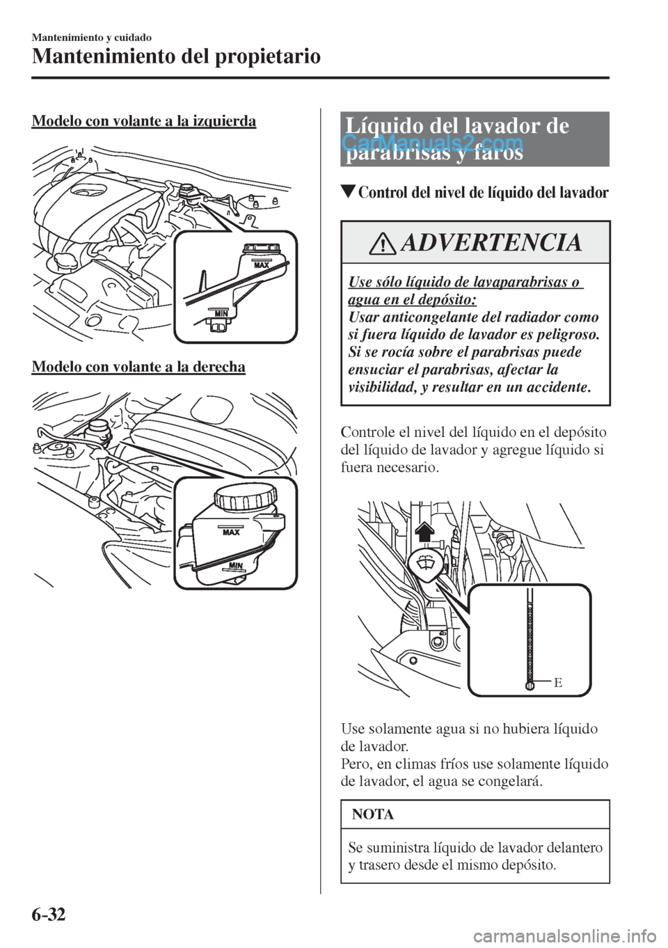 MAZDA MODEL 2 2017  Manual del propietario (in Spanish) 6–32
Mantenimiento y cuidado
Mantenimiento del propietario
  Modelo con volante a la izquierda
   
 
  Modelo con volante a la derecha
   
 
 Líquido del lavador de 
parabrisas y faros
            