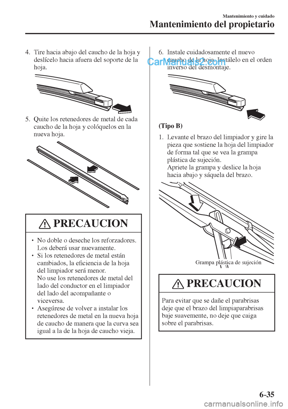 MAZDA MODEL 2 2017  Manual del propietario (in Spanish) 6–35
Mantenimiento y cuidado
Mantenimiento del propietario
   4.   Tire hacia abajo del caucho de la hoja y 
deslícelo hacia afuera del soporte de la 
hoja.
 
 
   5.   Quite los retenedores de met