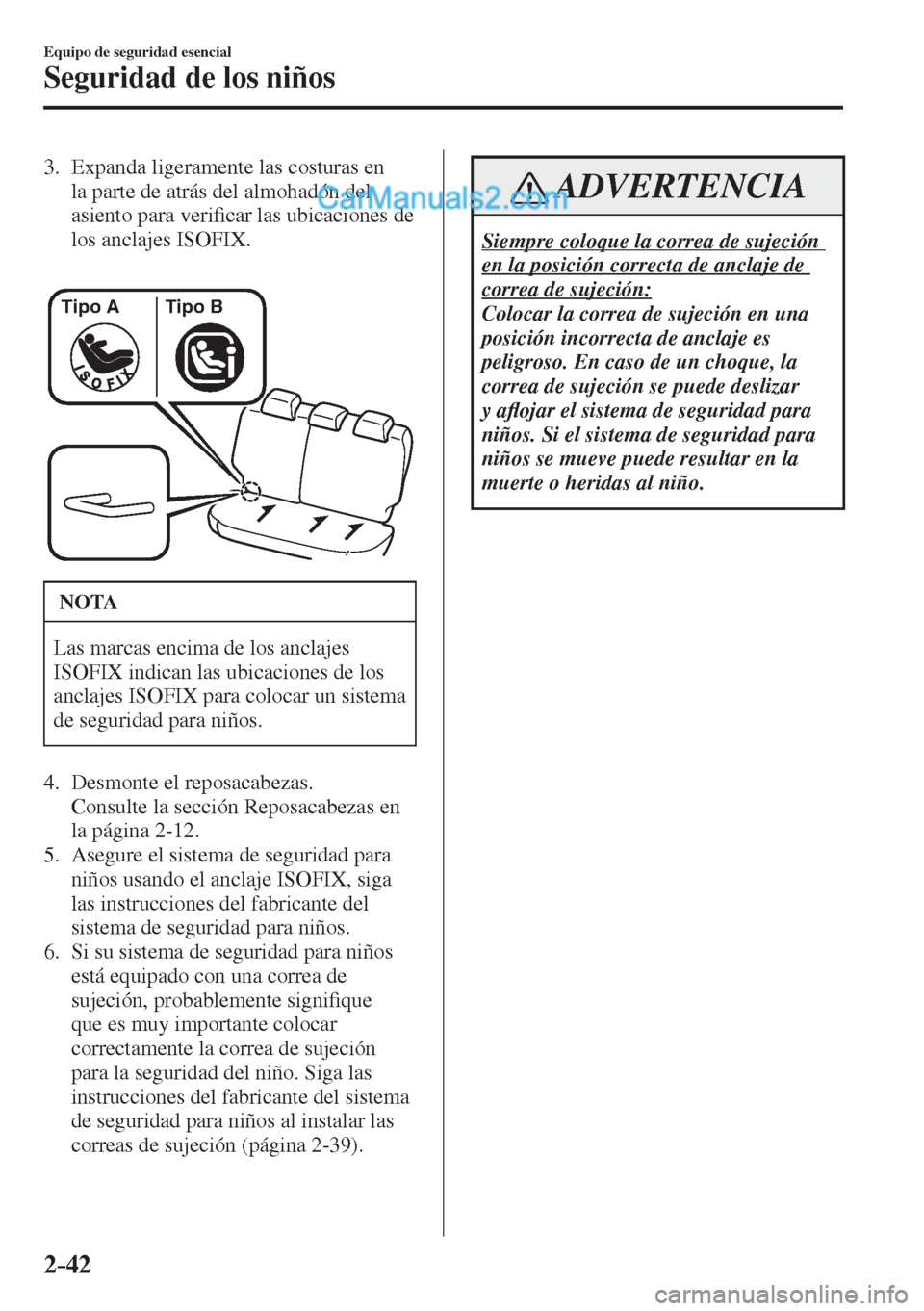 MAZDA MODEL 2 2017  Manual del propietario (in Spanish) 2–42
Equipo de seguridad esencial
Seguridad de los niños
   3.   Expanda  ligeramente  las  costuras  en 
la parte de atrás del almohadón del 
asiento para veri�¿ car las ubicaciones de 
los anc