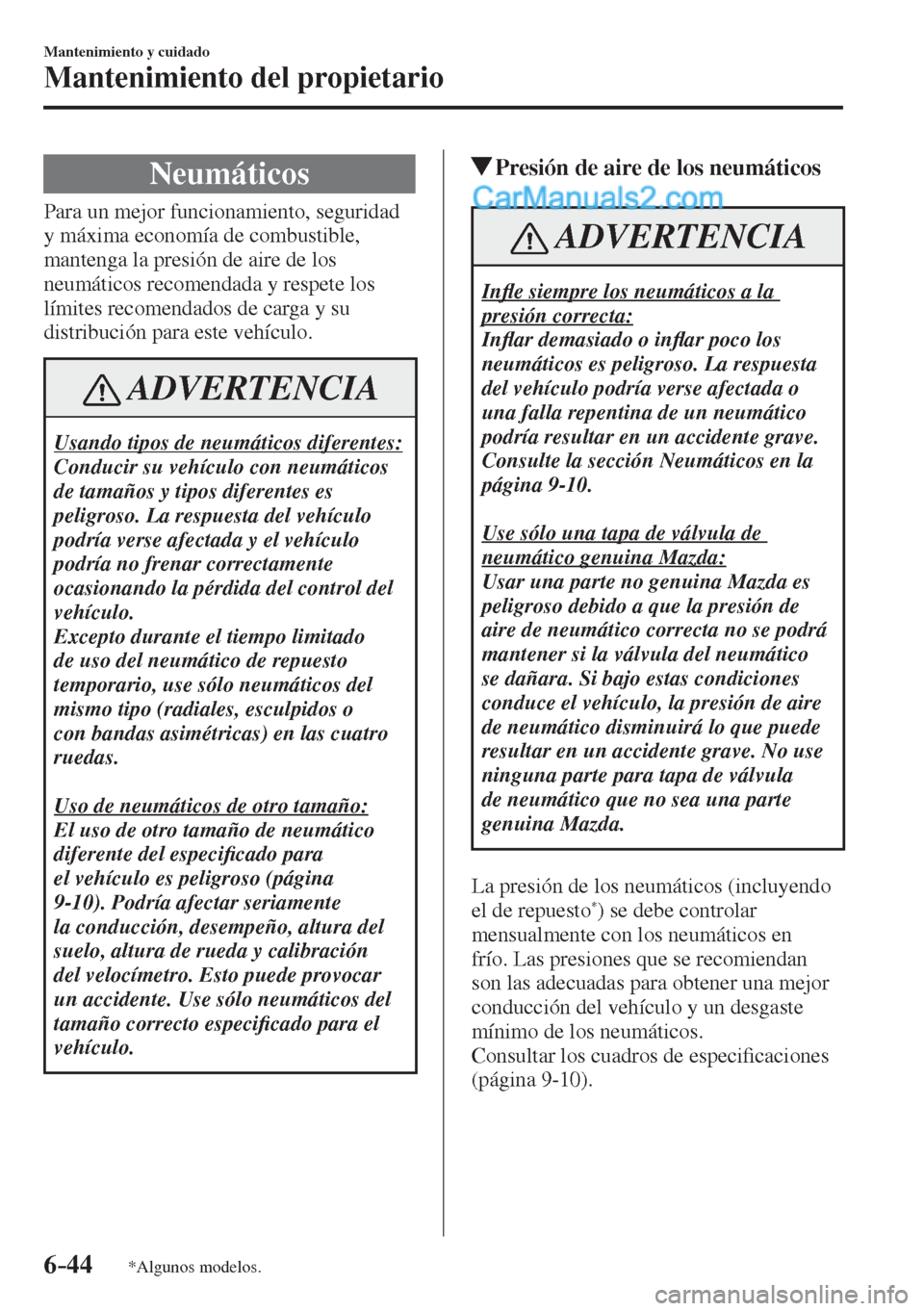 MAZDA MODEL 2 2017  Manual del propietario (in Spanish) 6–44
Mantenimiento y cuidado
Mantenimiento del propietario
*Algunos modelos.
 Neumáticos
            Para  un  mejor  funcionamiento,  seguridad 
y máxima economía de combustible, 
mantenga la pr