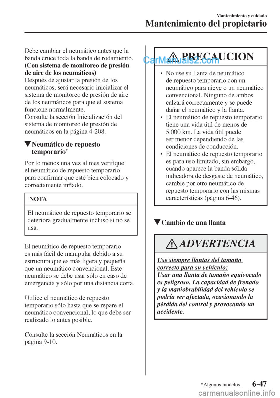 MAZDA MODEL 2 2017  Manual del propietario (in Spanish) 6–47
Mantenimiento y cuidado
Mantenimiento del propietario
*Algunos modelos.
  Debe cambiar el neumático antes que la 
banda cruce toda la banda de rodamiento.
    (Con sistema de monitoreo de pres