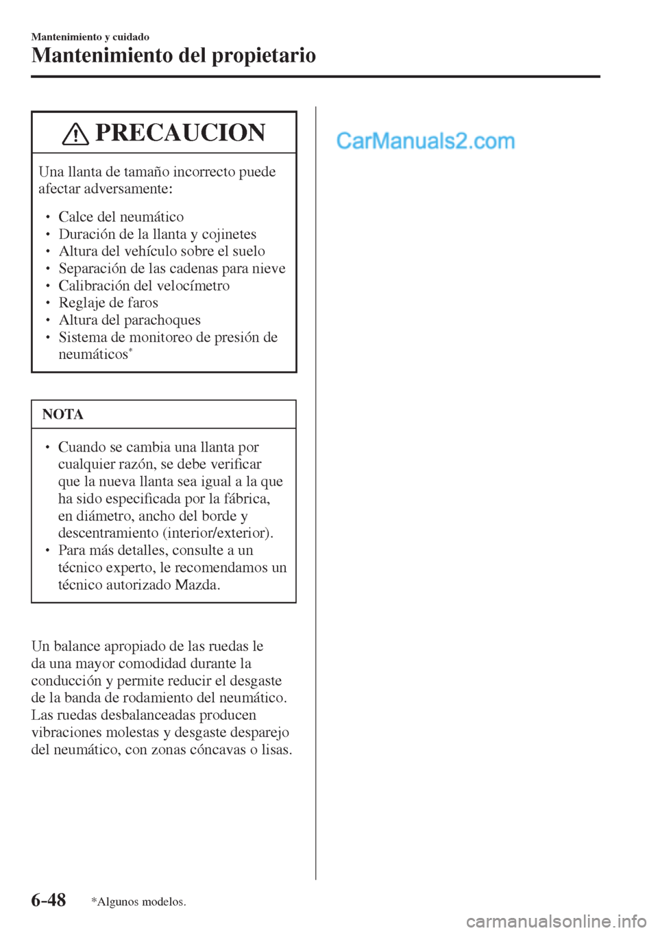MAZDA MODEL 2 2017  Manual del propietario (in Spanish) 6–48
Mantenimiento y cuidado
Mantenimiento del propietario
*Algunos modelos.
 PRECAUCION
 Una llanta de tamaño incorrecto puede 
afectar adversamente: 
 � �
� ��  Calce del neumático �
� ��