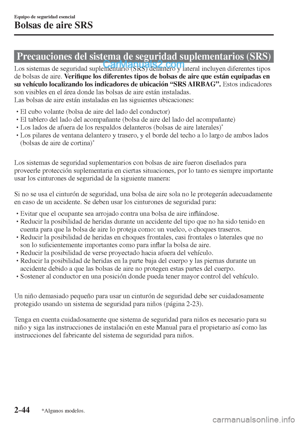 MAZDA MODEL 2 2017  Manual del propietario (in Spanish) 2–44
Equipo de seguridad esencial
Bolsas de aire SRS
*Algunos modelos.
              Precauciones  del  sistema  de  seguridad  suplementarios  (SRS)
    Los sistemas de seguridad suplementario (SRS