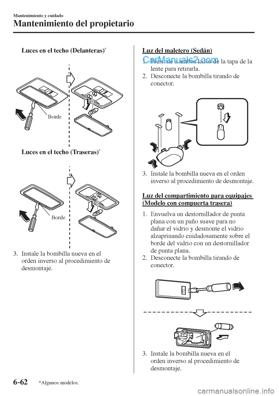 MAZDA MODEL 2 2017  Manual del propietario (in Spanish) 6–62
Mantenimiento y cuidado
Mantenimiento del propietario
*Algunos modelos.
     Luces en el techo (Delanteras) * 
 
   
 
Borde
 
     Luces en el techo (Traseras) * 
 
   
 
Borde
 
   3.   Insta