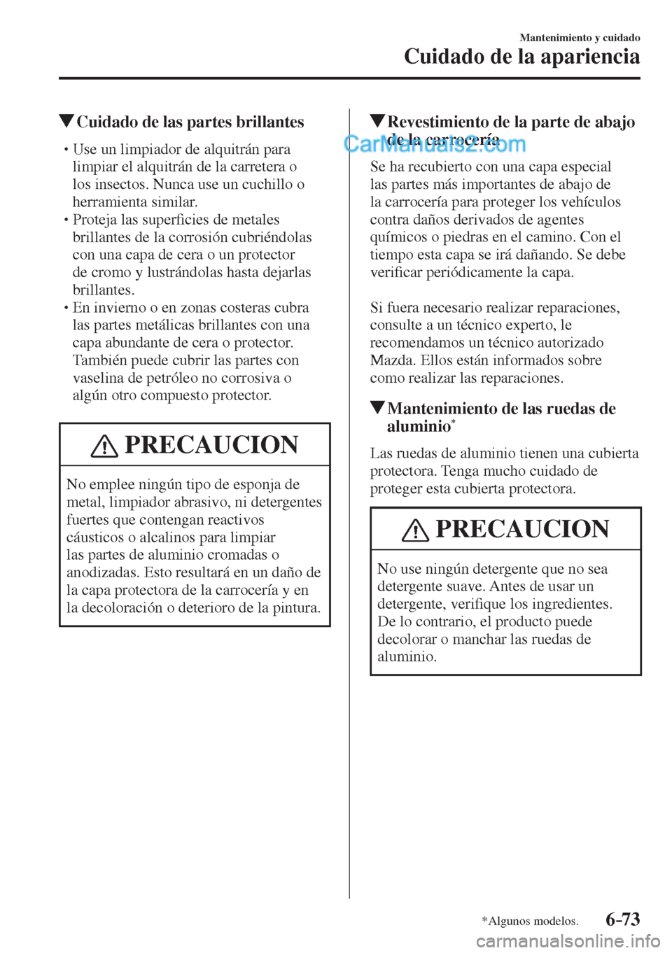 MAZDA MODEL 2 2017  Manual del propietario (in Spanish) 6–73
Mantenimiento y cuidado
Cuidado de la apariencia
*Algunos modelos.
          Cuidado de las partes brillantes
� �
�
�
�
�
�
�
�
�
�
�
�
�
� �� Use un limpiador de alquitrán par