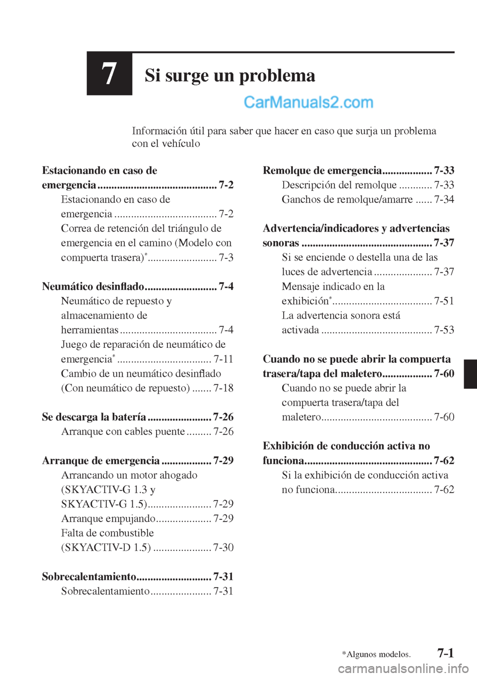 MAZDA MODEL 2 2017  Manual del propietario (in Spanish) 7–1*Algunos modelos.
7Si surge un problema
          Información útil para saber que hacer en caso que surja un problema 
con el vehículo
  
   Estacionando  en  caso  de 
emergencia ............