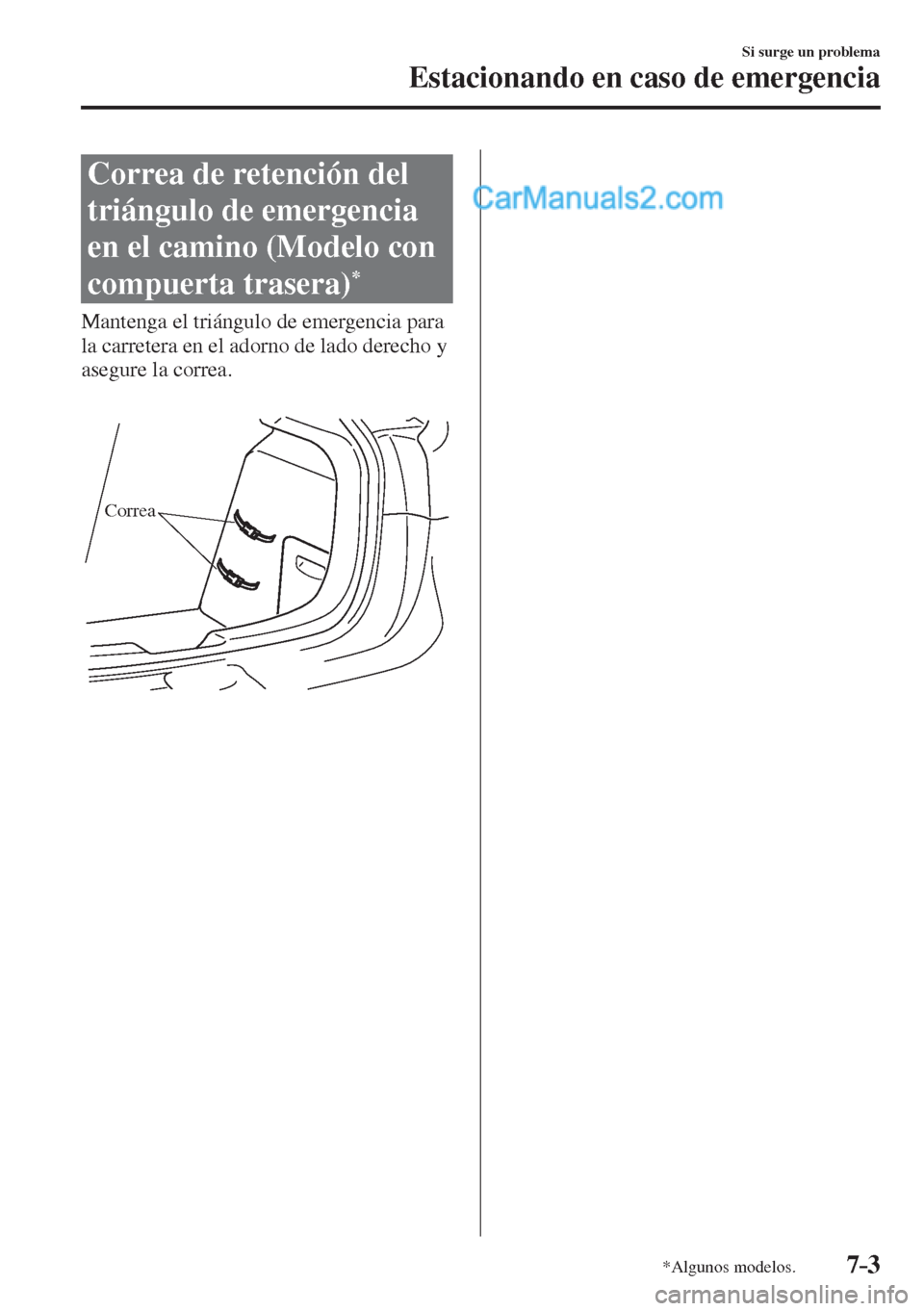 MAZDA MODEL 2 2017  Manual del propietario (in Spanish) 7–3
Si surge un problema
Estacionando en caso de emergencia
*Algunos modelos.
 Correa de retención del 
triángulo de emergencia 
en el camino (Modelo con 
compuerta trasera) 
* 
            Manten