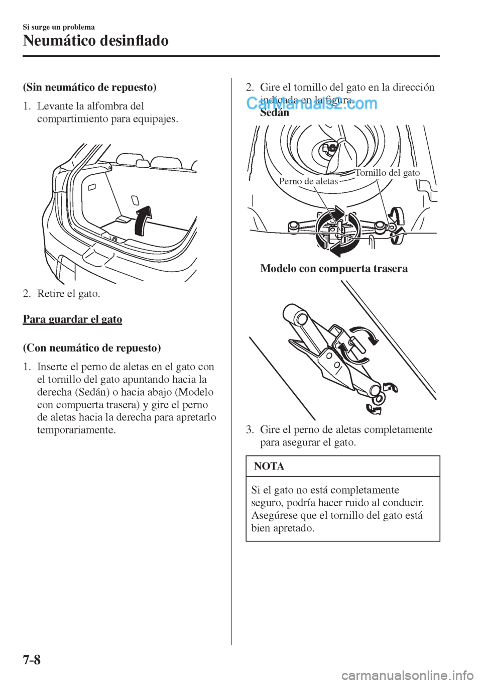 MAZDA MODEL 2 2017  Manual del propietario (in Spanish) 7–8
Si surge un problema
Neumático desin�À ado
    (Sin  neumático  de  repuesto)
     1.   Levante  la  alfombra  del 
compartimiento para equipajes.
   
 
 
   2.   Retire  el  gato.
    
  Par
