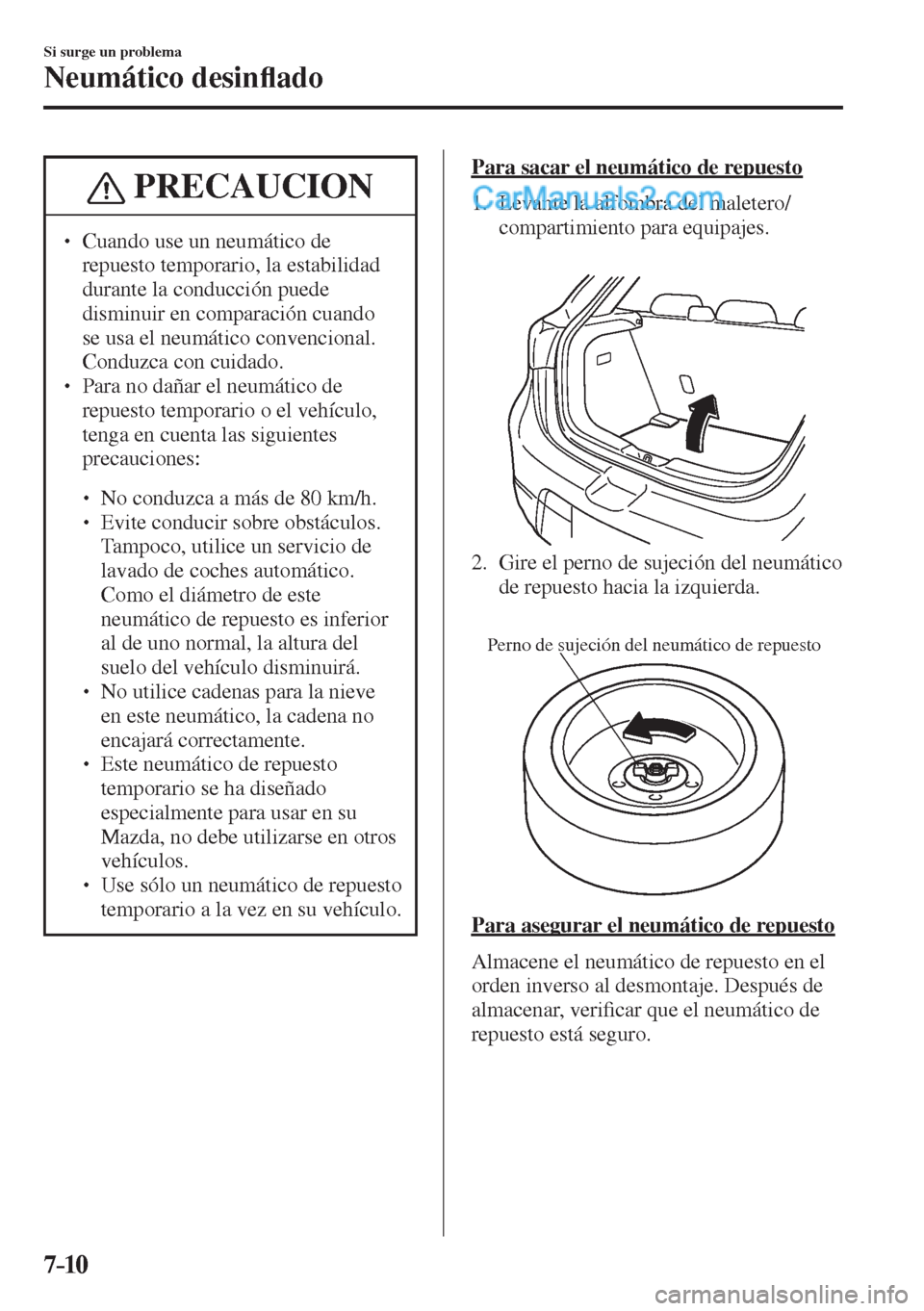 MAZDA MODEL 2 2017  Manual del propietario (in Spanish) 7–10
Si surge un problema
Neumático desin�À ado
 PRECAUCION
�
� ��  Cuando use un neumático de 
repuesto temporario, la estabilidad 
durante la conducción puede 
disminuir en comparación cua