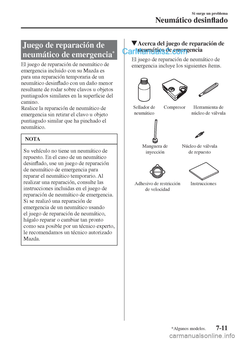 MAZDA MODEL 2 2017  Manual del propietario (in Spanish) 7–11
Si surge un problema
Neumático desin�À ado
*Algunos modelos.
 Juego de reparación de 
neumático de emergencia 
* 
    El juego de reparación de neumático de 
emergencia incluido con su Ma