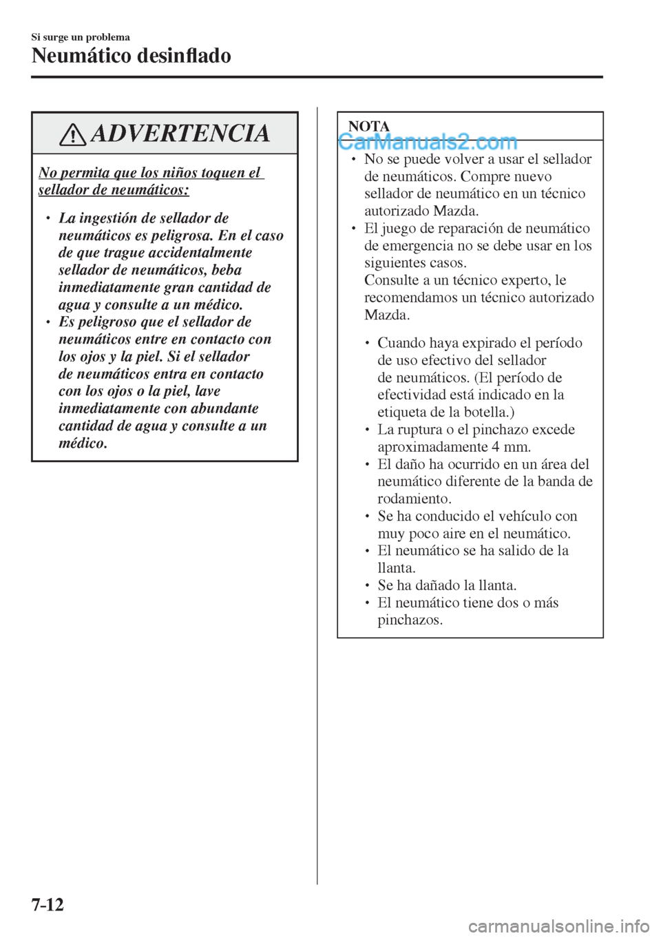 MAZDA MODEL 2 2017  Manual del propietario (in Spanish) 7–12
Si surge un problema
Neumático desin�À ado
 ADVERTENCIA
 No permita que los niños toquen el 
sellador de neumáticos: 
 � �
� ��  La ingestión de sellador de 
neumáticos es peligrosa. 