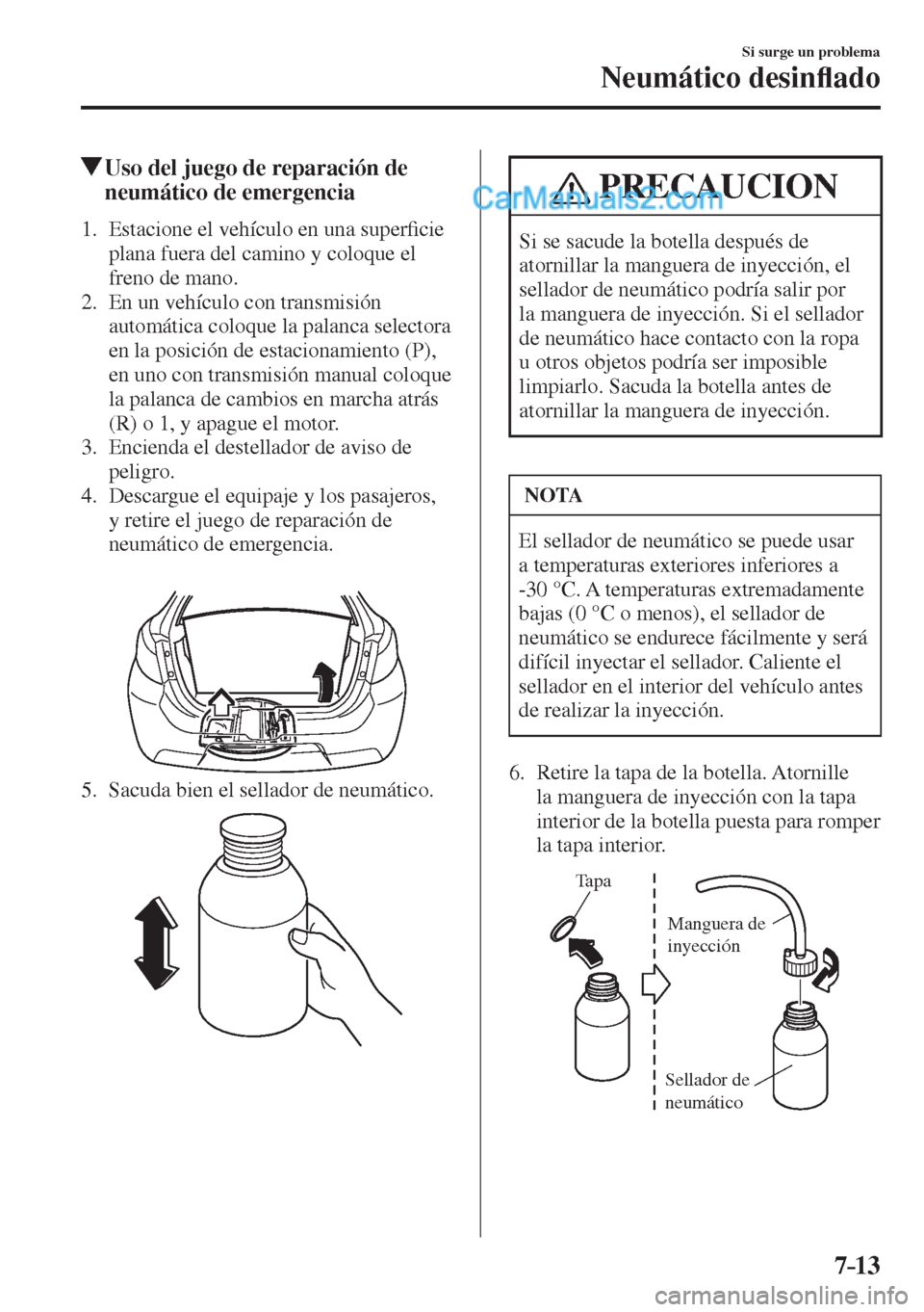 MAZDA MODEL 2 2017  Manual del propietario (in Spanish) 7–13
Si surge un problema
Neumático desin�À ado
          Uso del juego de reparación de 
neumático de emergencia
     1.   Estacione  el  vehículo  en  una  super�¿ cie 
plana fuera del camin