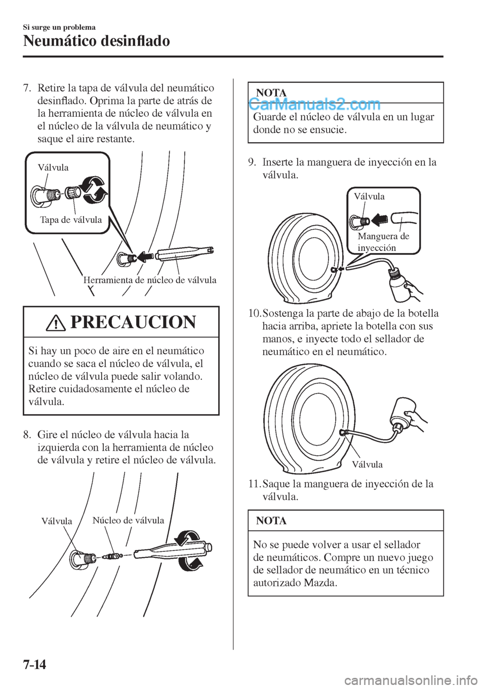 MAZDA MODEL 2 2017  Manual del propietario (in Spanish) 7–14
Si surge un problema
Neumático desin�À ado
   7.   Retire la tapa de válvula del neumático 
desin�À ado. Oprima la parte de atrás de 
la herramienta de núcleo de válvula en 
el núcleo 