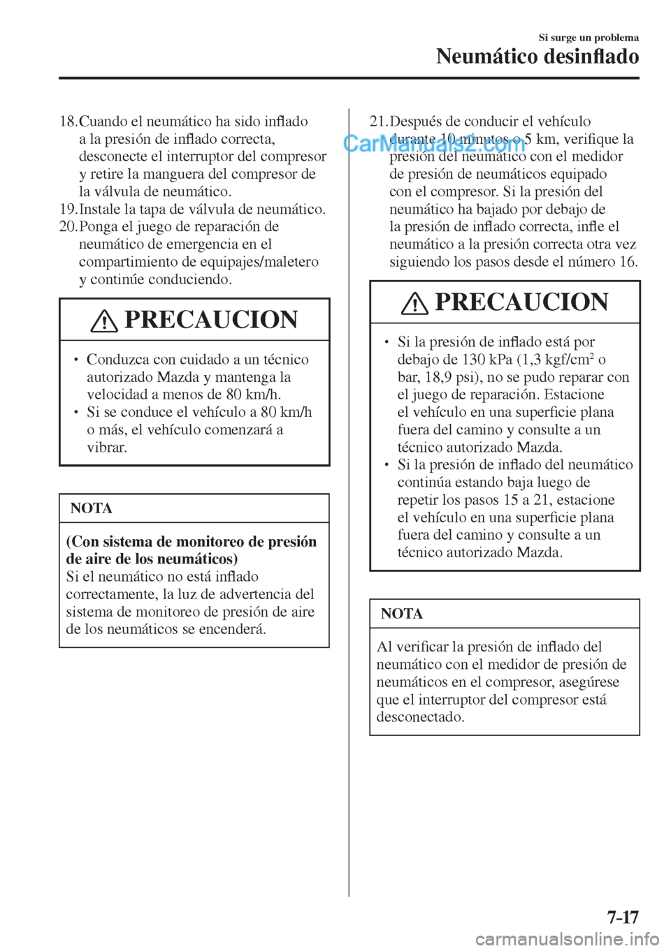 MAZDA MODEL 2 2017  Manual del propietario (in Spanish) 7–17
Si surge un problema
Neumático desin�À ado
   18.  Cuando el neumático ha sido in�À ado 
a la presión de in�À ado correcta, 
desconecte el interruptor del compresor 
y retire la manguera 