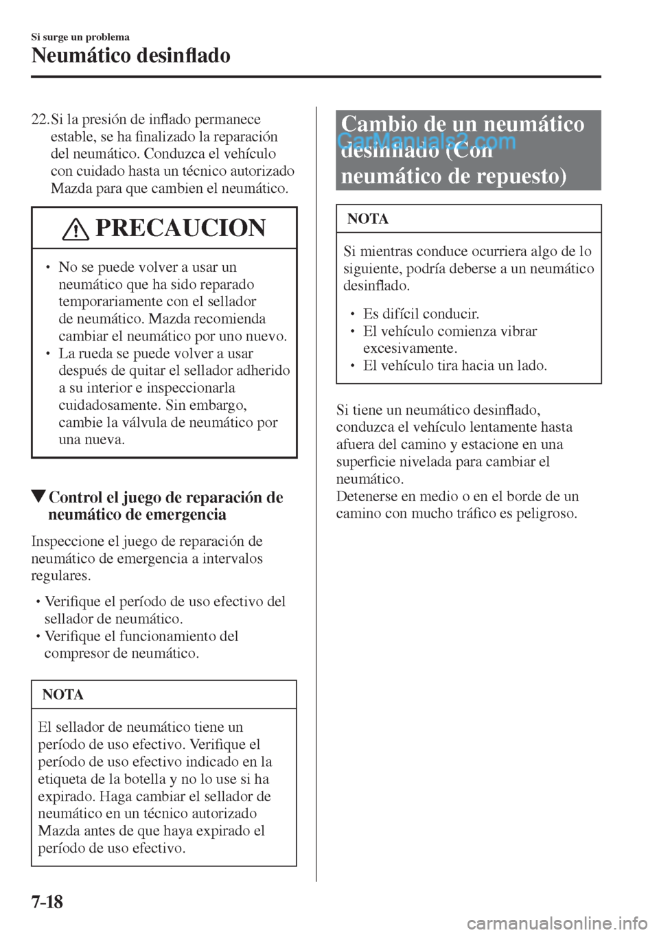 MAZDA MODEL 2 2017  Manual del propietario (in Spanish) 7–18
Si surge un problema
Neumático desin�À ado
   2 2 .  Si la presión de in�À ado permanece 
estable, se ha �¿ nalizado la reparación 
del neumático. Conduzca el vehículo 
con cuidado hast