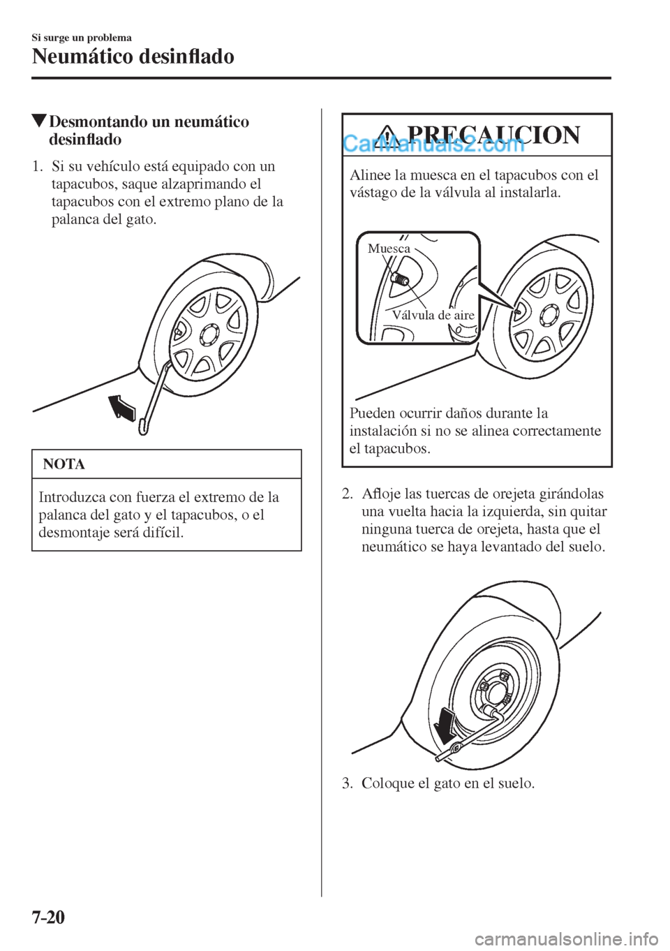 MAZDA MODEL 2 2017  Manual del propietario (in Spanish) 7–20
Si surge un problema
Neumático desin�À ado
           Desmontando un neumático 
desin�À ado
             1.   Si  su  vehículo  está  equipado  con  un 
tapacubos, saque alzaprimando el 
