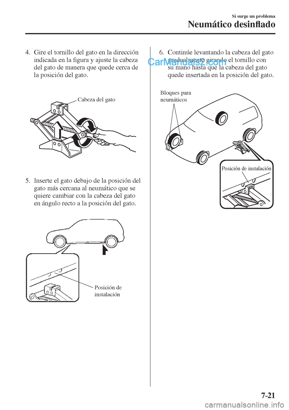 MAZDA MODEL 2 2017  Manual del propietario (in Spanish) 7–21
Si surge un problema
Neumático desin�À ado
   4.   Gire el tornillo del gato en la dirección 
indicada en la �¿ gura y ajuste la cabeza 
del gato de manera que quede cerca de 
la posición 