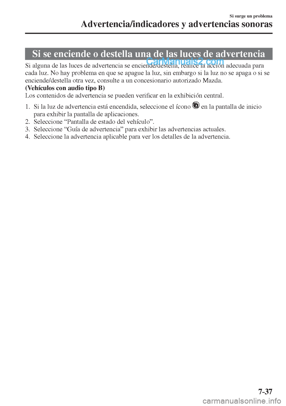 MAZDA MODEL 2 2017  Manual del propietario (in Spanish) 7–37
Si surge un problema
Advertencia/indicadores y advertencias sonoras
      Si se enciende o destella una de las luces de advertencia
            Si alguna de las luces de advertencia se enciende