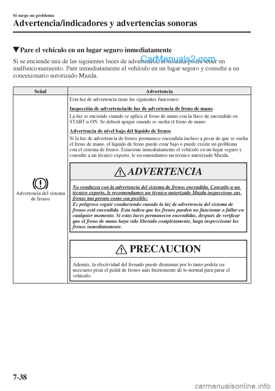 MAZDA MODEL 2 2017  Manual del propietario (in Spanish) 7–38
Si surge un problema
Advertencia/indicadores y advertencias sonoras
         Pare el vehículo en un lugar seguro inmediatamente
    Si se enciende una de las siguientes luces de advertencia, e