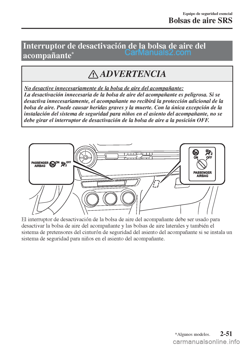 MAZDA MODEL 2 2017  Manual del propietario (in Spanish) 2–51
Equipo de seguridad esencial
Bolsas de aire SRS
*Algunos modelos.
 Interruptor de desactivación de la bolsa de aire del 
acompañante 
* 
 ADVERTENCIA
 No desactive innecesariamente de la bols