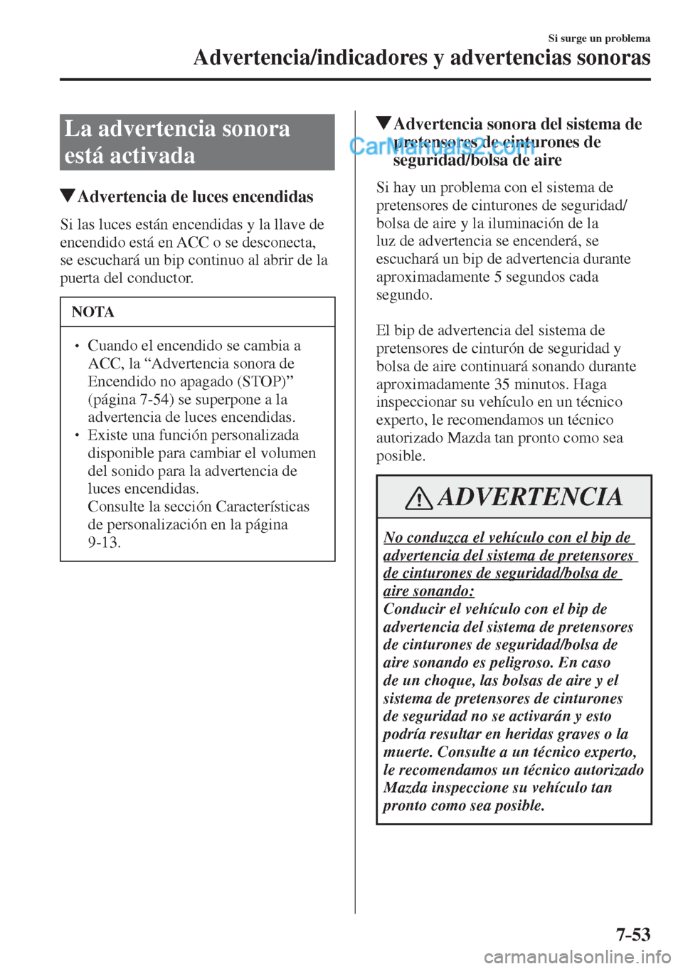 MAZDA MODEL 2 2017  Manual del propietario (in Spanish) 7–53
Si surge un problema
Advertencia/indicadores y advertencias sonoras
 La advertencia sonora 
está activada
                   Advertencia de luces encendidas
              Si  las  luces  está