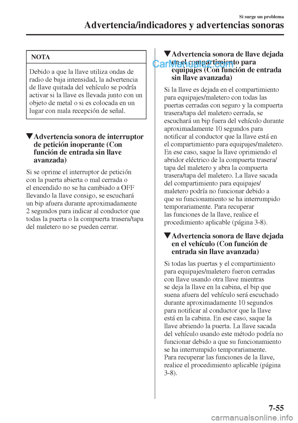 MAZDA MODEL 2 2017  Manual del propietario (in Spanish) 7–55
Si surge un problema
Advertencia/indicadores y advertencias sonoras
 NOTA
 Debido a que la llave utiliza ondas de 
radio de baja intensidad, la advertencia 
de llave quitada del vehículo se po