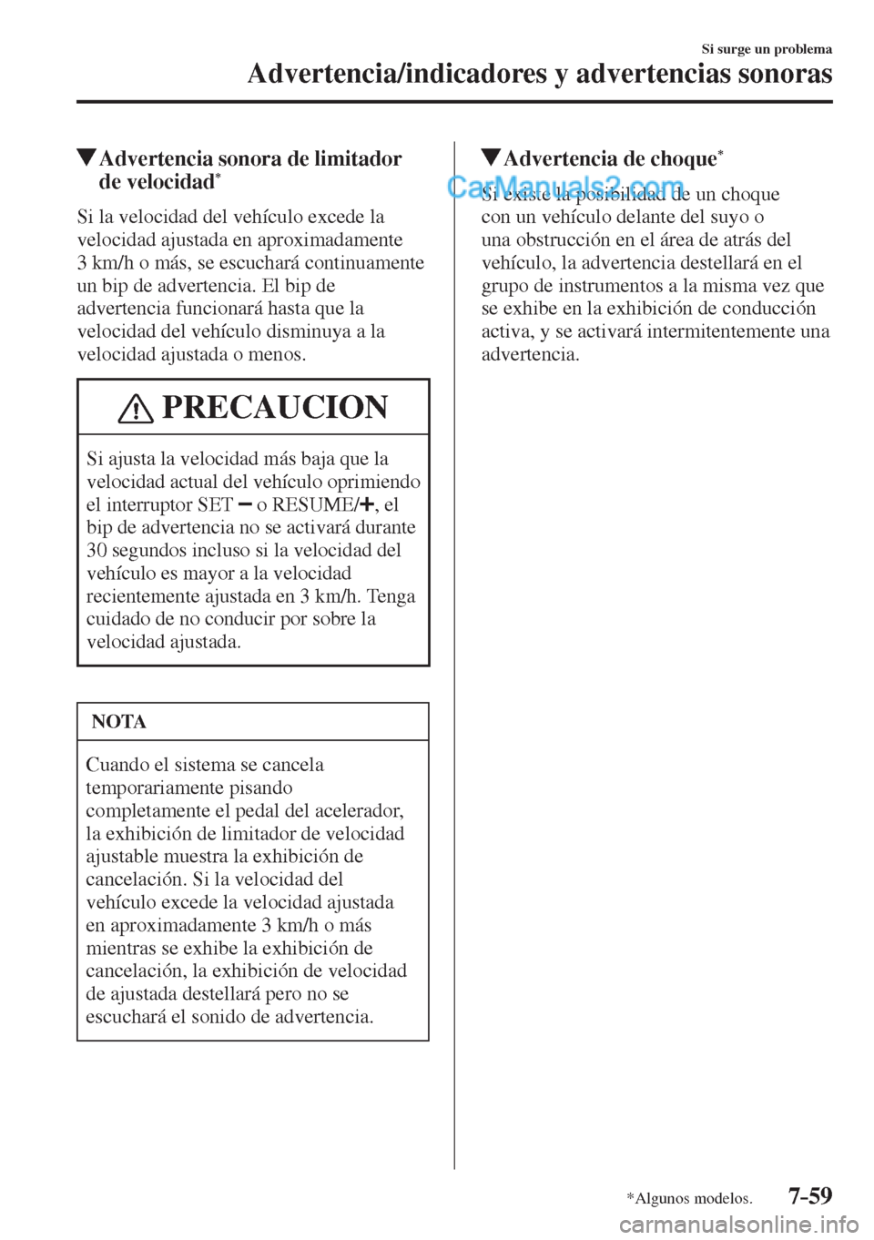MAZDA MODEL 2 2017  Manual del propietario (in Spanish) 7–59
Si surge un problema
Advertencia/indicadores y advertencias sonoras
*Algunos modelos.
          Advertencia sonora de limitador 
de velocidad * 
              Si  la  velocidad  del  vehículo 