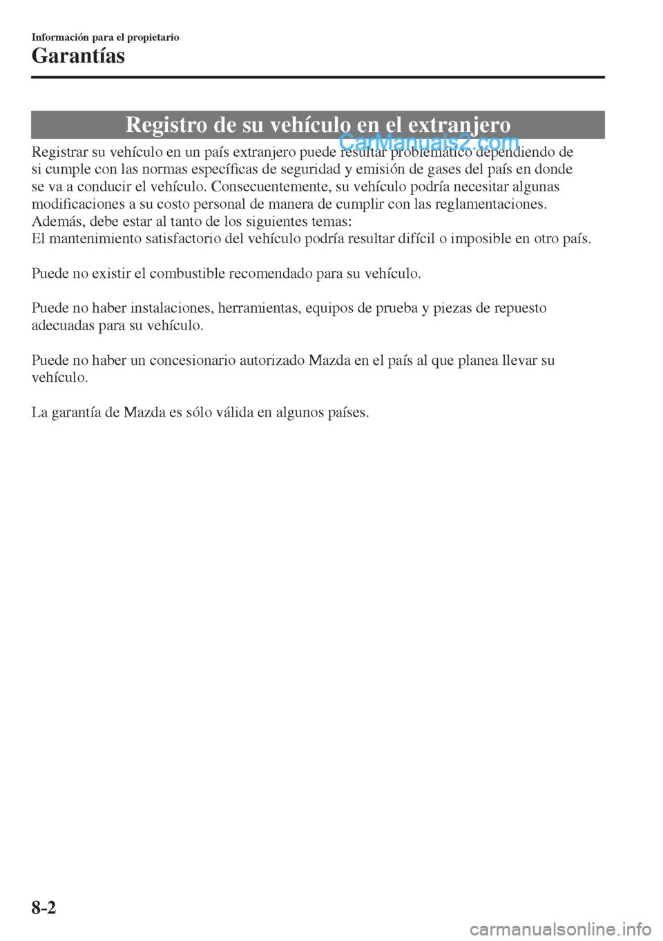 MAZDA MODEL 2 2017  Manual del propietario (in Spanish) 8–2
Información para el propietario
Garantías
              Registro  de  su  vehículo  en  el  extranjero
            Registrar  su  vehículo  en  un  país  extranjero  puede  resultar  proble