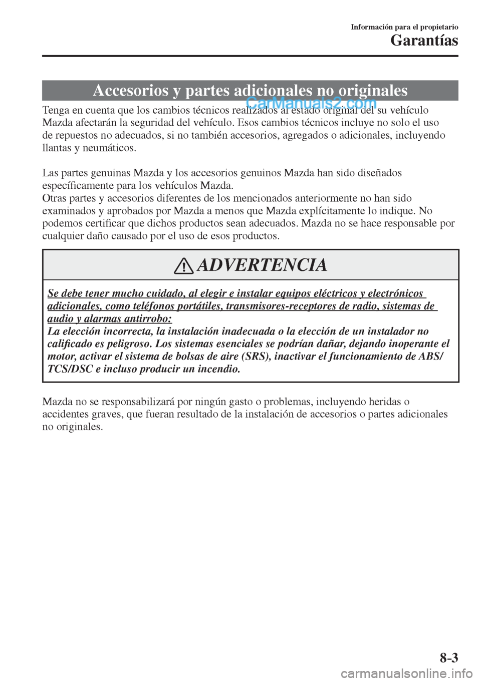 MAZDA MODEL 2 2017  Manual del propietario (in Spanish) 8–3
Información para el propietario
Garantías
 Accesorios y partes adicionales no originales
            Tenga en cuenta que los cambios técnicos realizados al estado original del su vehículo 
M