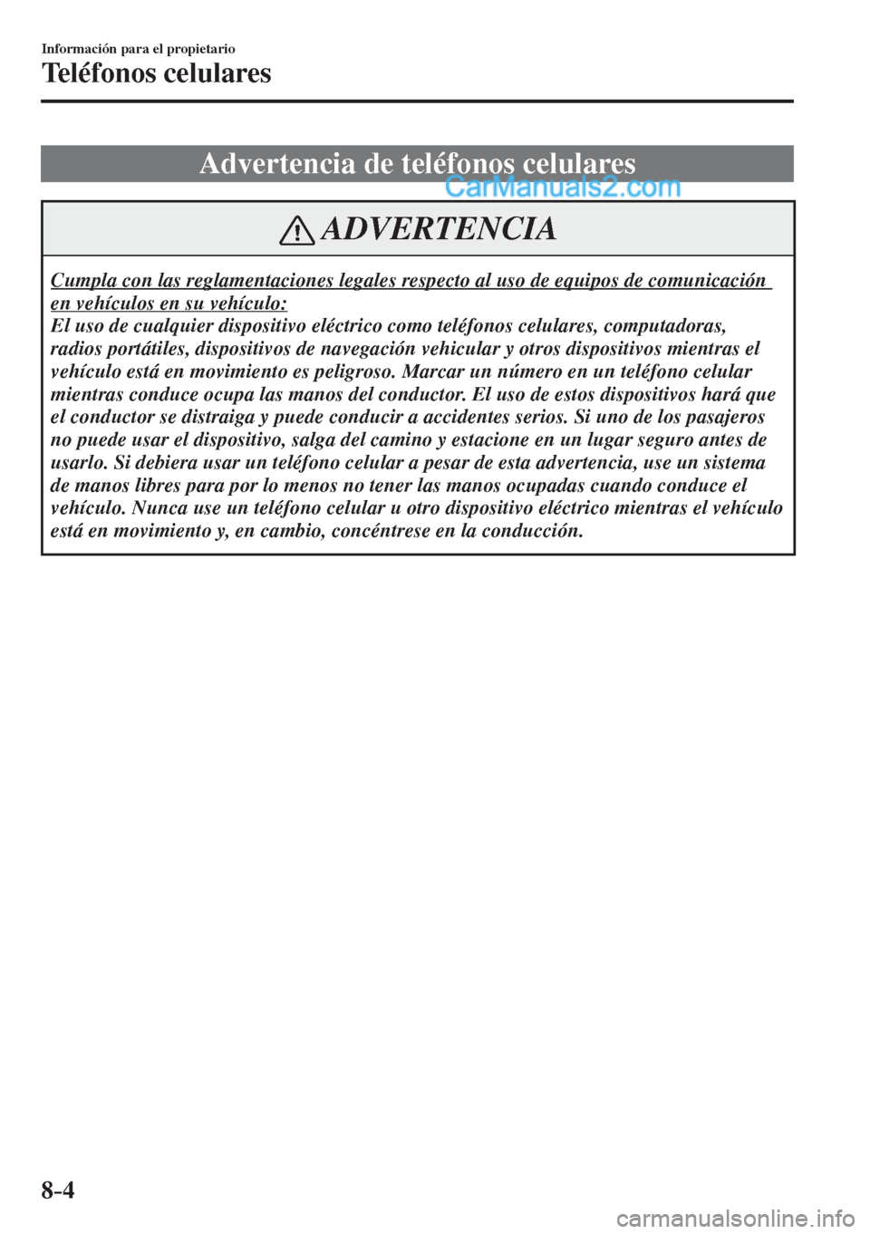 MAZDA MODEL 2 2017  Manual del propietario (in Spanish) 8–4
Información para el propietario
Teléfonos celulares
              Advertencia  de  teléfonos  celulares
 ADVERTENCIA
 Cumpla con las reglamentaciones legales respecto al uso de equipos de com